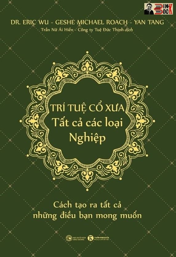 TRÍ TUỆ CỔ XƯA – TẤT CẢ CÁC LOẠI NGHIỆP - Cách tạo ra tất cả những điều bạn mong muốn -  Jim B.Tucker – Dr. Eric Wu, Geshe Michael Roach, Yan Tang - Trần Nữ Ái Hiền  &amp; Công ty Tuệ Đức Thịnh dịch - Thái Hà – NXB Công Thương