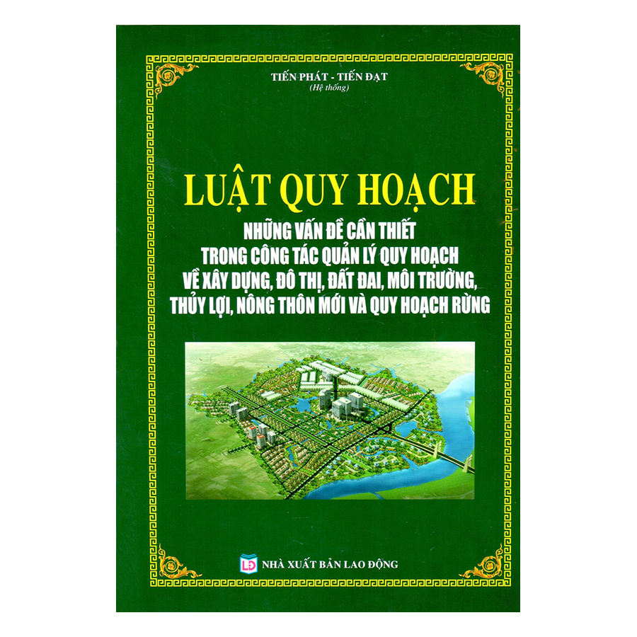 Luật Quy Hoạch - Những Vấn Đề Cần Thiết Trong Công Tác Quản Lý Quy Hoạch Về Xây Dựng, Đô Thị, Đất Đai, Môi Trường, Thủy Lợi, Nông Thôn Mới Và Quy Hoạch Rừng