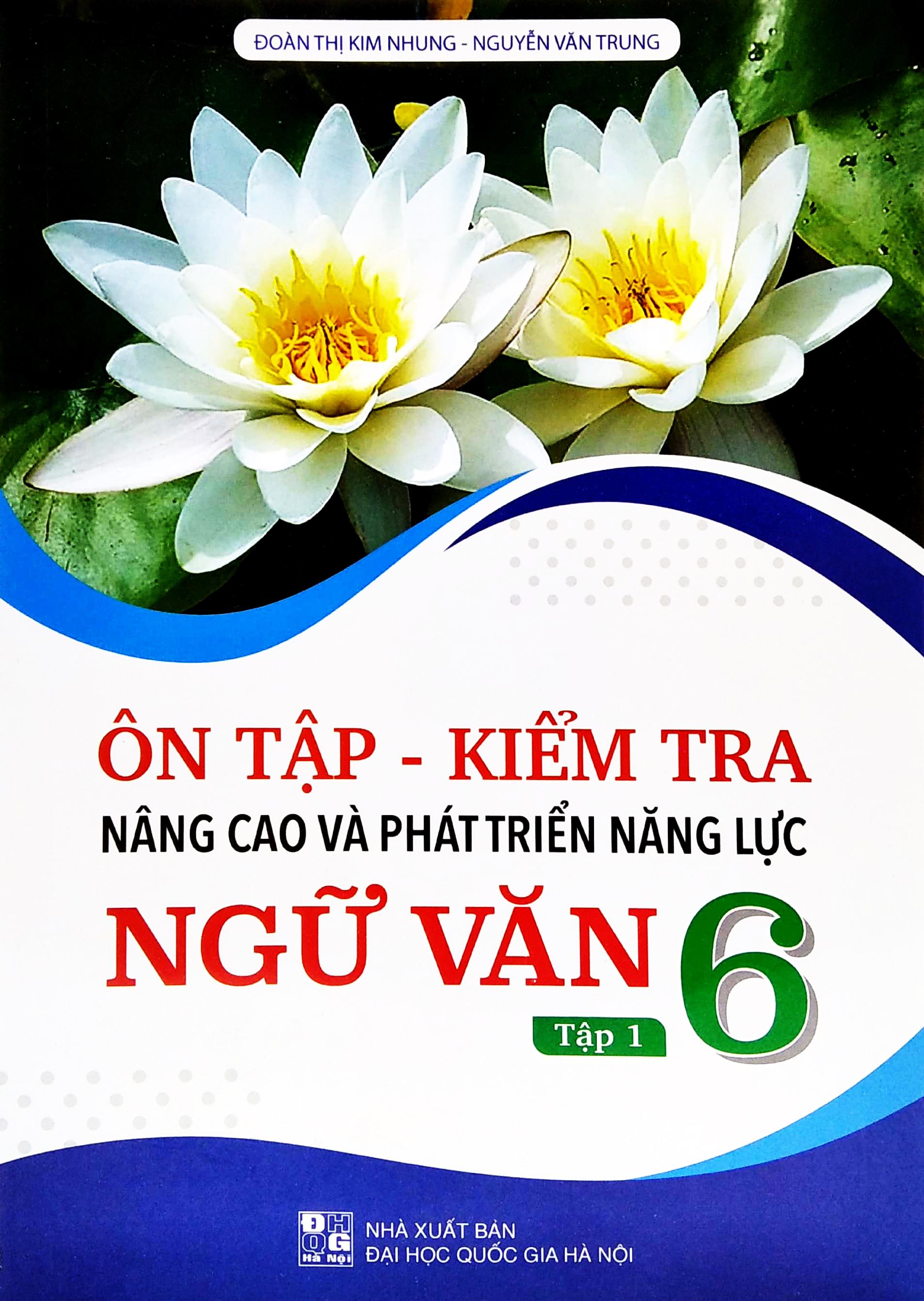 Ôn Tập - Kiểm Tra Nâng Cao Và Phát Triển Năng Lực Ngữ Văn 6 - Tập 1