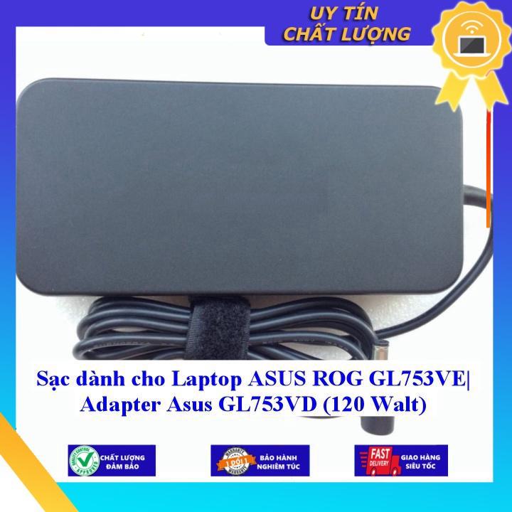 Sạc dùng cho Laptop ASUS ROG GL753VE| Adapter Asus GL753VD (120 Walt) - Hàng Nhập Khẩu New Seal