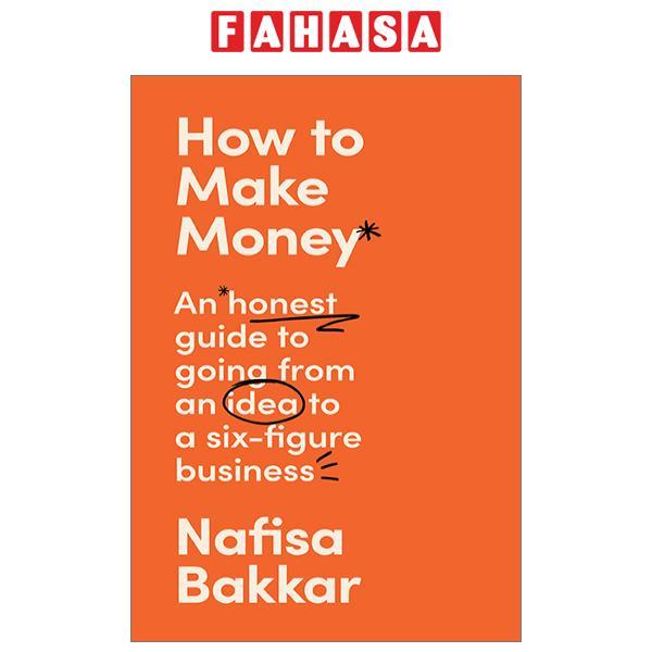 How To Make Money An Honest Guide On Going From An Idea To A Six-Figure Business