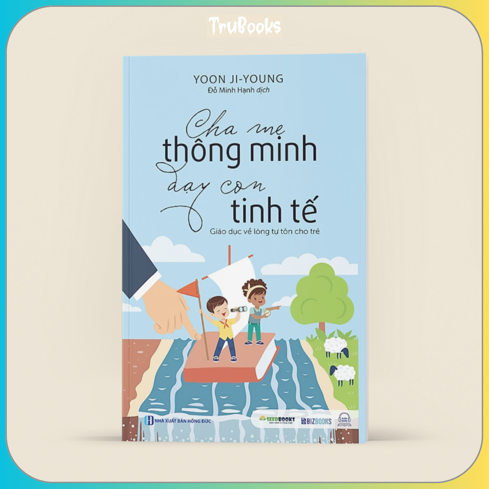 Cha Mẹ Thông Minh Dạy Con Tinh Tế - Giáo Dục Về Lòng Tự Tôn Cho Trẻ