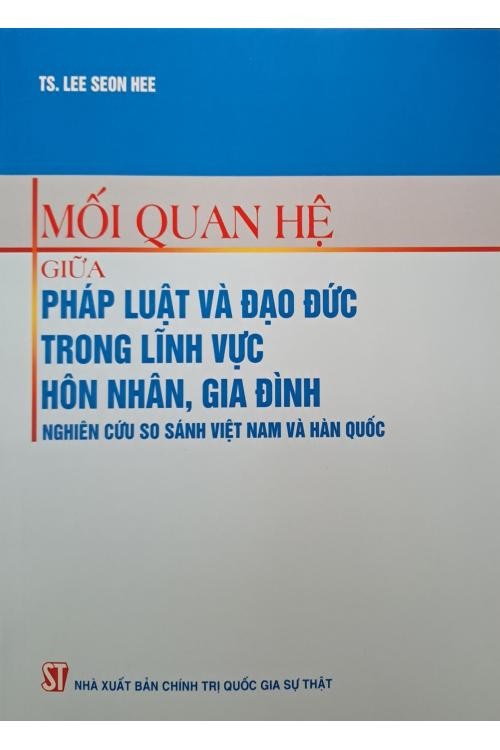 Sách - Mối quan hệ giữa pháp luật và đạo đức trong lĩnh vực hôn nhân, gia đình - Nghiên cứu so sánh Việt Nam và Hàn Quốc