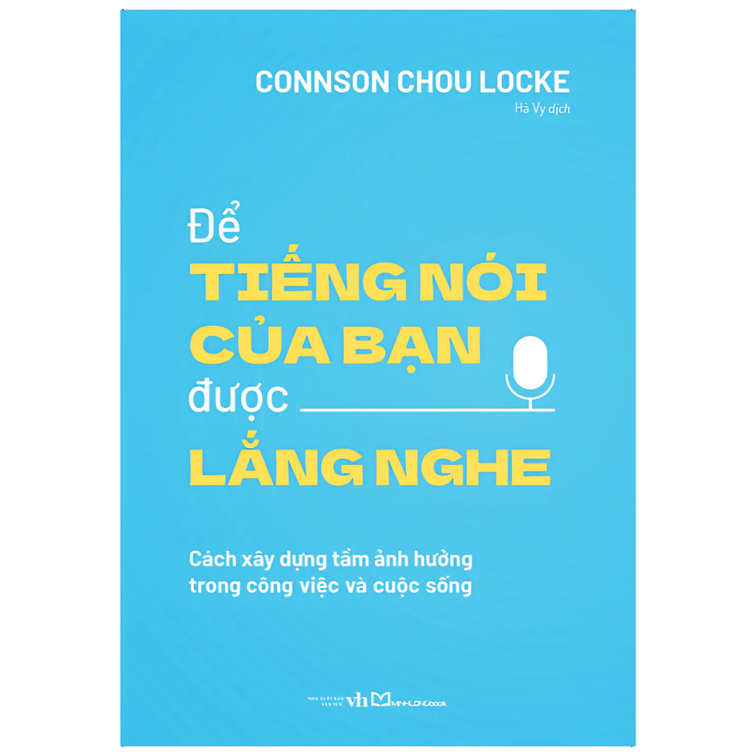 Sách Để tiếng nói của bạn được lắng nghe - Cách xây dựng tầm ảnh hưởng trong công việc và cuộc sống