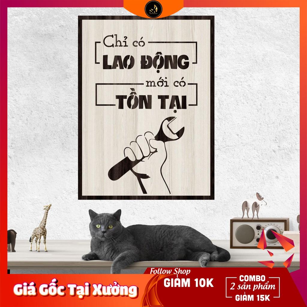 Tranh gỗ DECOR - SLOGAN tạo động lực, Truyền cảm hứng - CHỈ CÓ LAO ĐỘNG MỚI CÓ TỒN TẠI