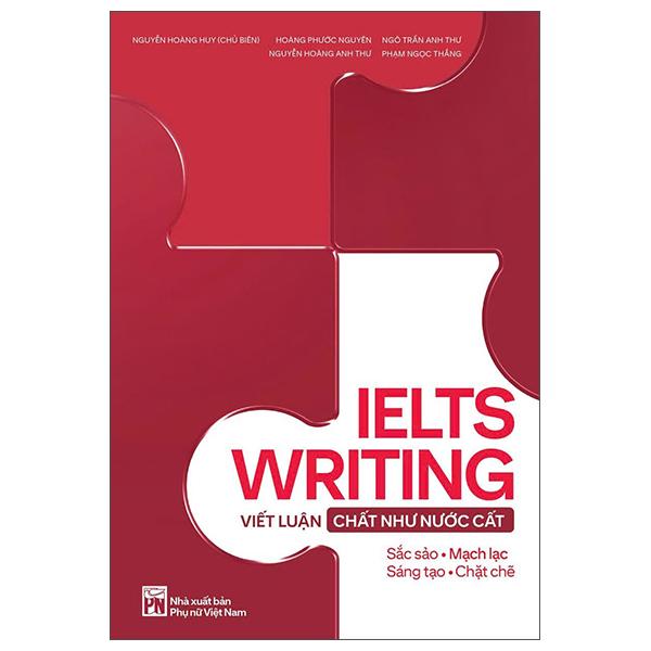 Sách IELTS Writing - Viết Luận Chất Như Nước Cất - Tác giả Nguyễn Hoàng Huy