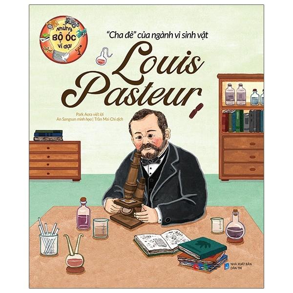 Những Bộ Óc Vĩ Đại - Cha Đẻ Của Ngành Vi Sinh Vật Louis Pasteur