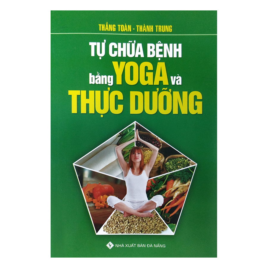 Tự Chữa Bệnh Bằng Yoga Và Thực Dưỡng