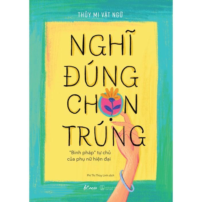 Sách Nghĩ Đúng, Chọn Trúng – “Binh Pháp” Tự Chủ Của Phụ Nữ Hiện Đại - Bản Quyền