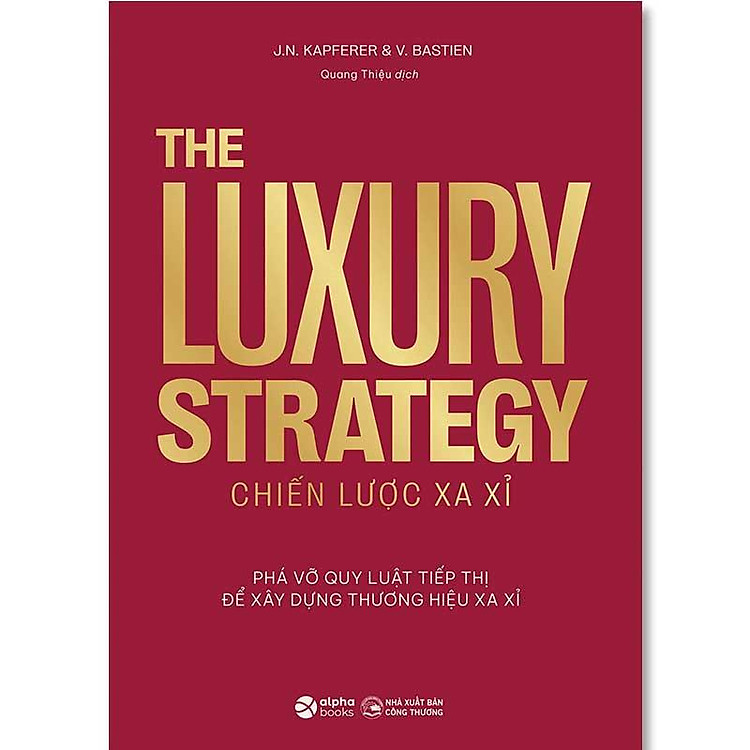 The Luxury Strategy: Chiến Lược Xa Xỉ - Phá Vỡ Quy Luật Tiếp Thị Để Xây Dựng Thương Hiệu Xa Xỉ