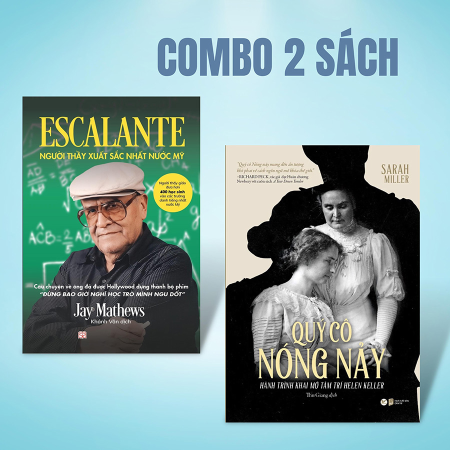 ComBo: Bộ Sách Tri Ân Nhà Giáo:  ESCALANTE - Người Thầy Xuất Sắc Nước Mỹ - Người Thầy Giáo Giúp 400 Học Sinh Vào Các Trường Danh Tiếng Nhất + Qúy Cô Nóng Nảy- Hành Trình Khai Mở Tâm Trí Helen Kenller (Bộ 2 Cuốn)