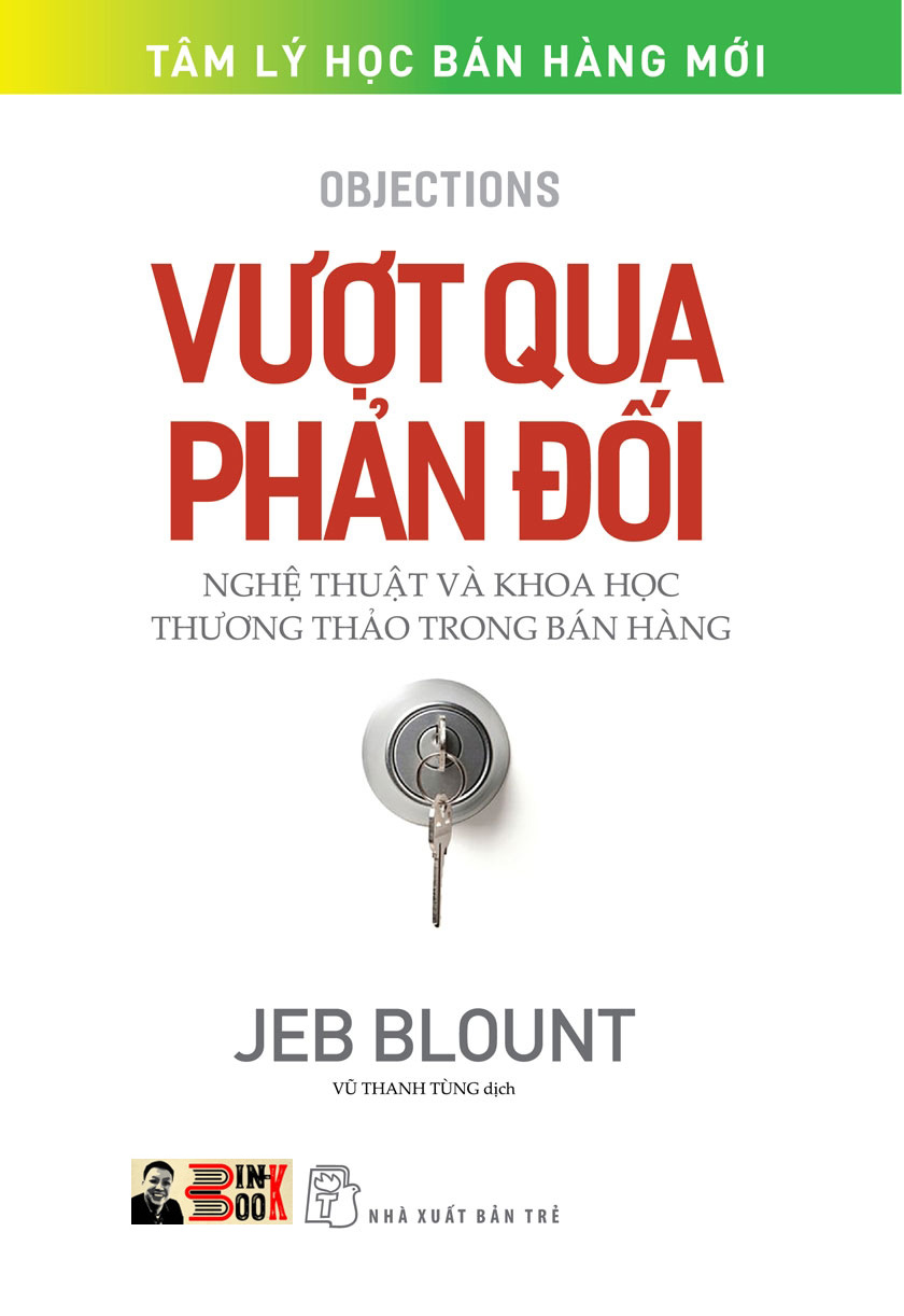 VƯỢT QUA PHẢN ĐỐI – Nghệ thuật và khoa học thương thảo trong bán hàng – Jeb Blount – Vũ Thanh Tùng dịch – NXB Trẻ (Bìa mềm)