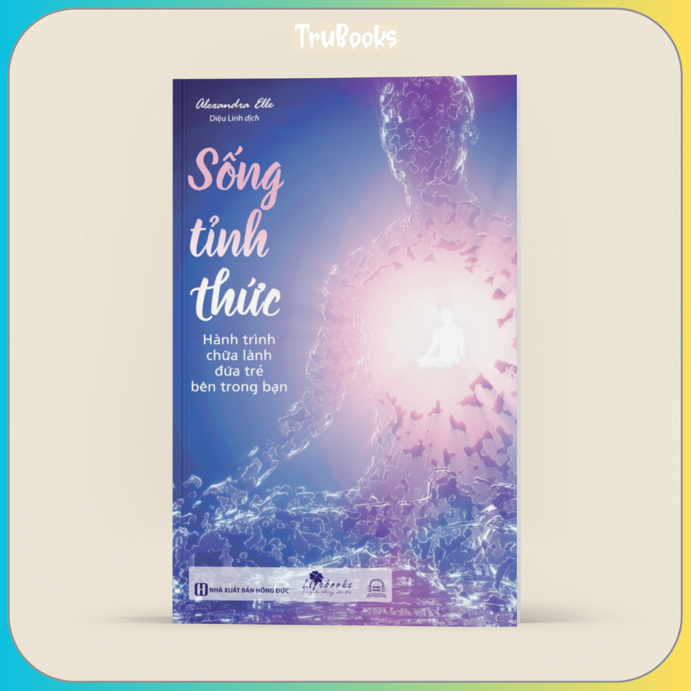 Sống Tỉnh Thức: Hành Trình Chữa Lành Đứa Trẻ Bên Trong Bạn