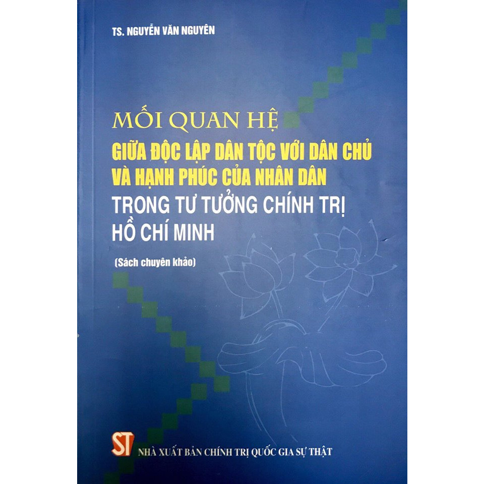 Sách Mối Quan Hệ Giữa Độc Lập Dân Tộc Với Dân Chủ Và Hạnh Phúc  Nhân Dân Trong Tư Tưởng Chính Trị Hồ Chí Minh