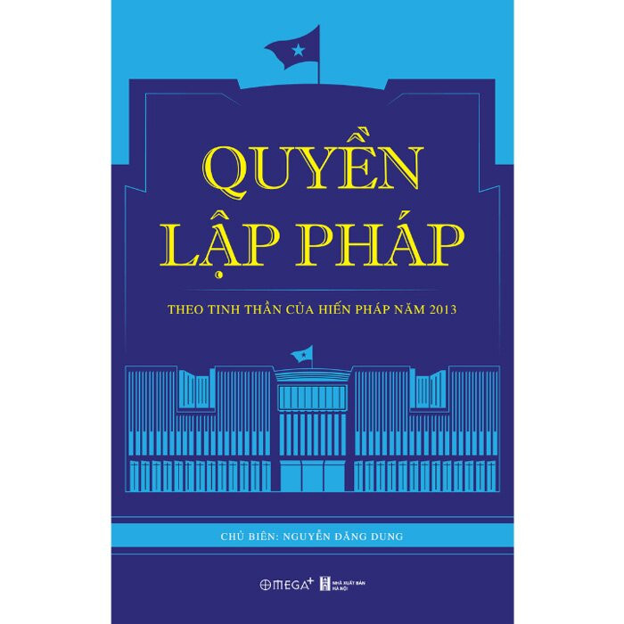 QUYỀN LẬP PHÁP - Theo Tinh Thần Của Hiến Pháp Năm 2013 - Nguyễn Đăng Dung - (bìa mềm)