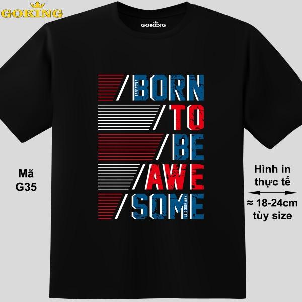 BORN TO BE AWESOME, mã G35. Áo thun nam nữ siêu đẹp. Áo phông thoát nhiệt Goking hàng hiệu