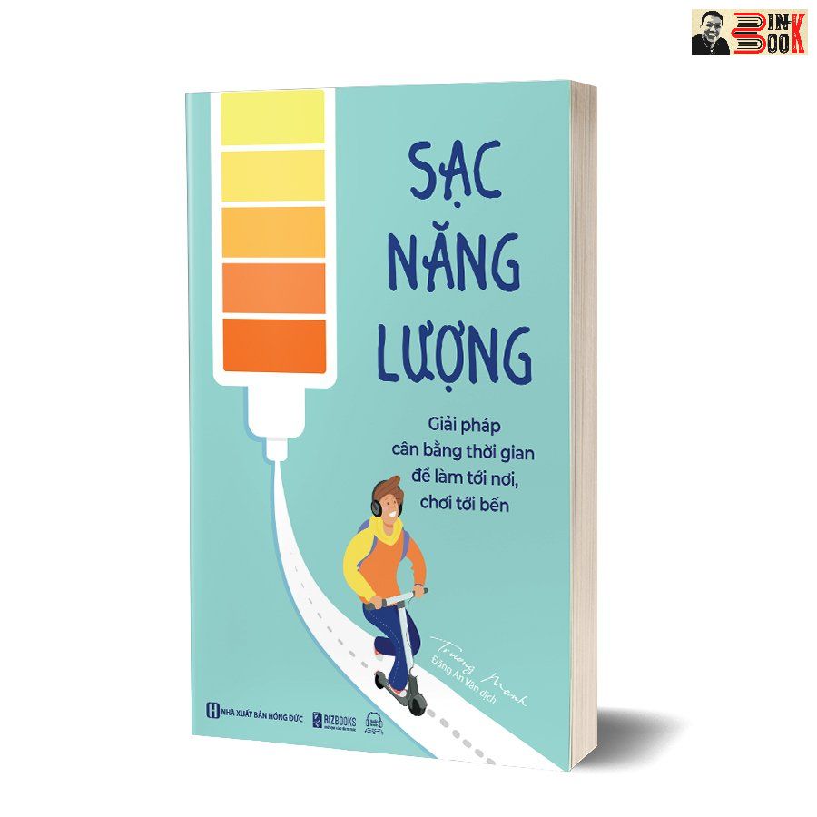 SẠC NĂNG LƯỢNG- GIẢI PHÁP CÂN BẰNG THỜI GIAN ĐỂ LÀM TỚI NƠI, CHƠI TỚI BẾN- Trương Manh – Đặng An Vân dịch – Bizbooks - NXB Hồng Đức