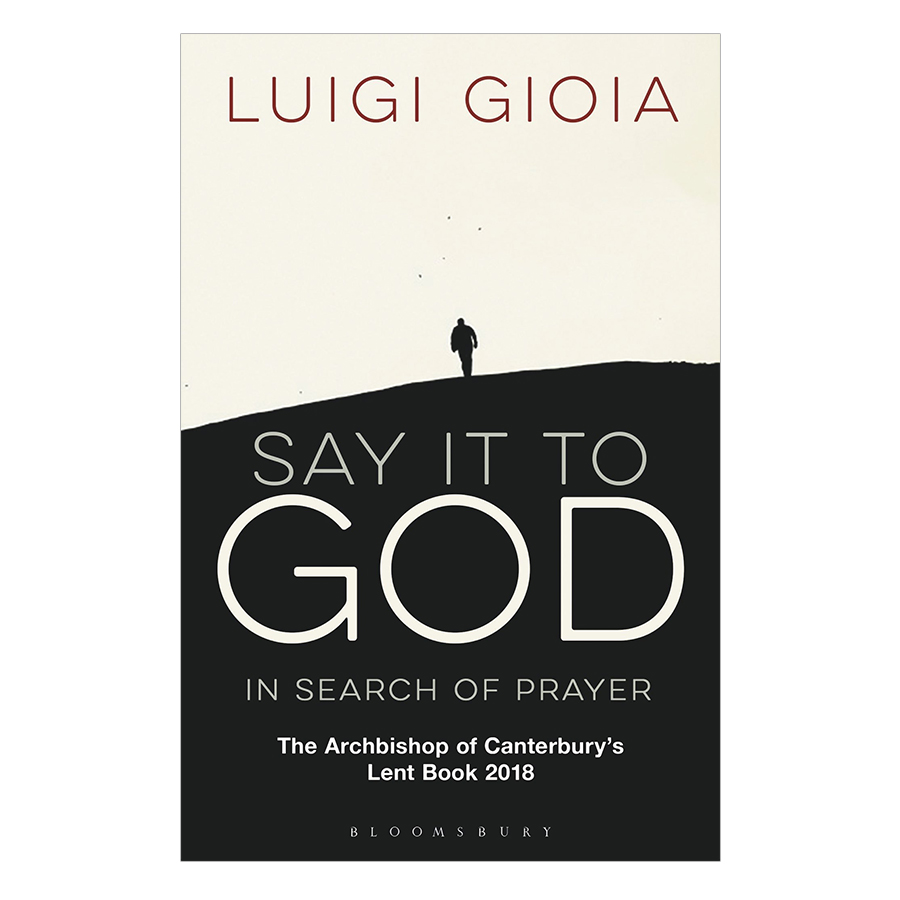 Say It To God - In Search Of Prayer: The Archbishop Of Canterbury's Lent Book 2018