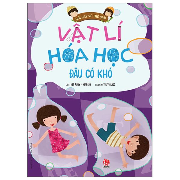 Hỏi Đáp Về Thế Giới: Vật Lí Hóa Học Đâu Có Khó