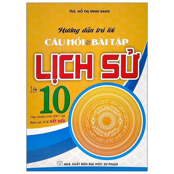 Hướng Dẫn Trả Lời Câu Hỏi & Bài Tập Lịch Sử Lớp 10 (Theo Chương Trình GDPT Mới) (Bám Sát SGK Kết Nối)