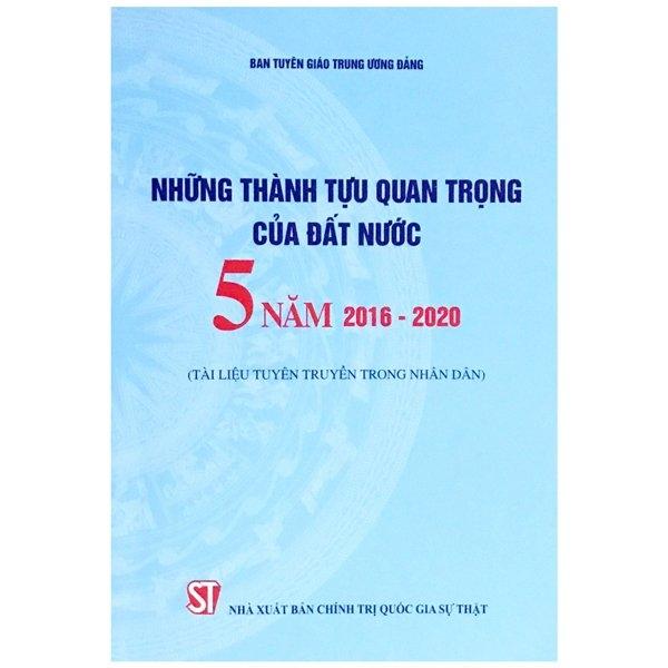 Những Thành Tựu Quan Trọng Của Đất Nước 5 Năm 2016 - 2020 (Tài Liệu Tuyên Truyền Trong Nhân Dân)