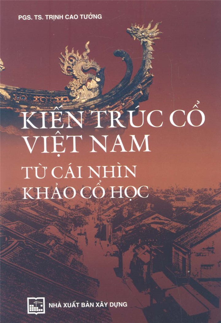 Kiến Trúc Cổ Việt Nam Từ Cái Nhìn Khảo Cổ Học - PGS.TS. Trịnh Cao Tưởng