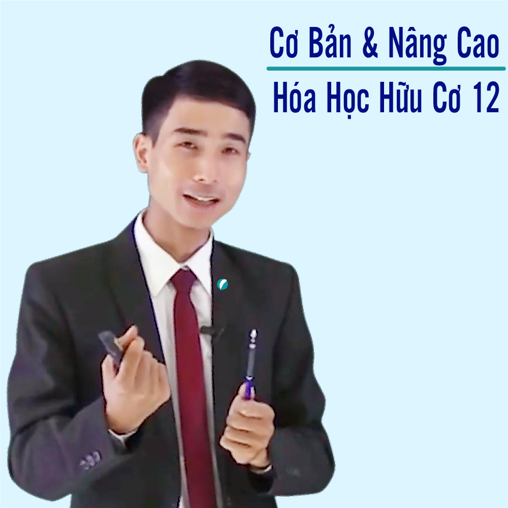 Khóa học HÓA HỌC HỮU CƠ 12 - CƠ BẢN + NÂNG CAO thầy Dương Tiến Tài - 09 tháng