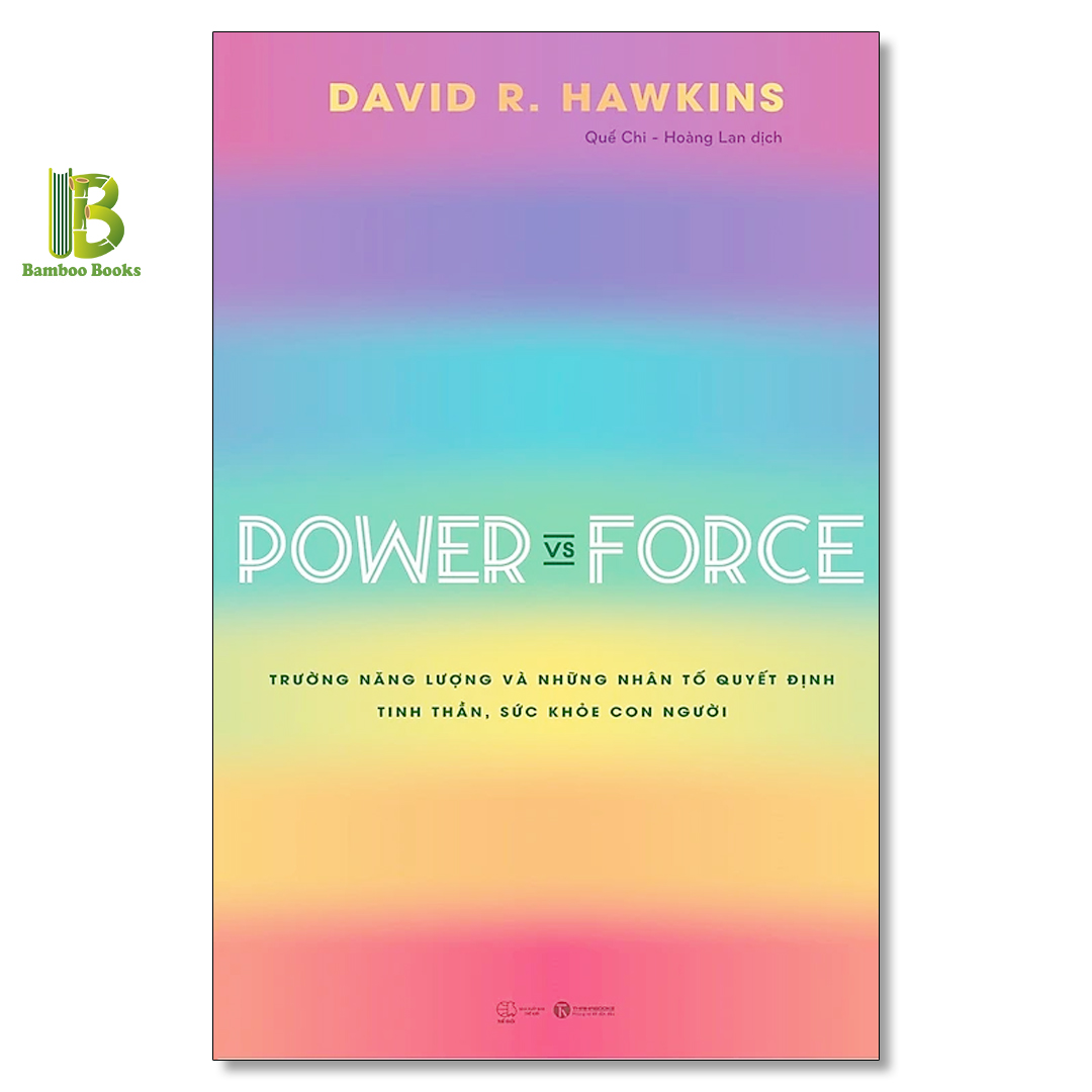 Sách - Power Vs Force - Trường Năng Lượng Và Những Nhân Tố Quyết Định Hành Vi Của Con Người - David R. Hawkins - Thái Hà Books