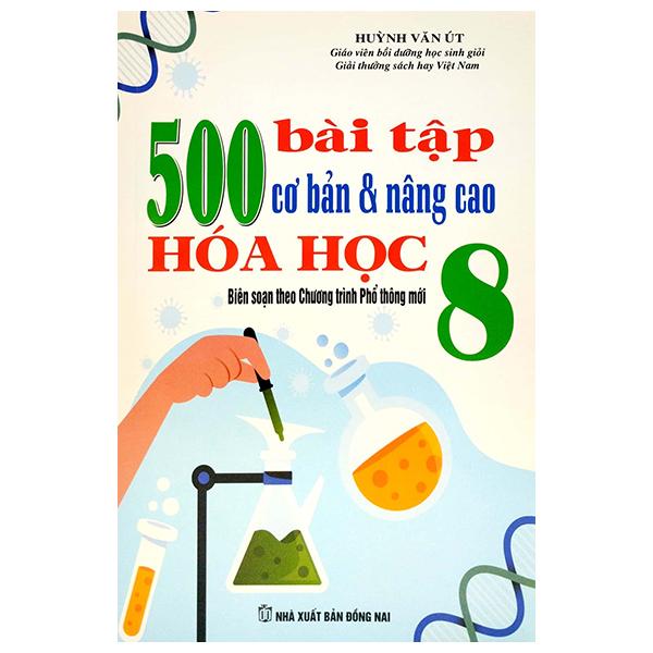 500 Bài Tập Cơ Bản Và Nâng Cao Hóa Học 8 (Biên Soạn Theo Chương Trình Giáo Dục Phổ Thông Mới) (Tái Bản 2023)