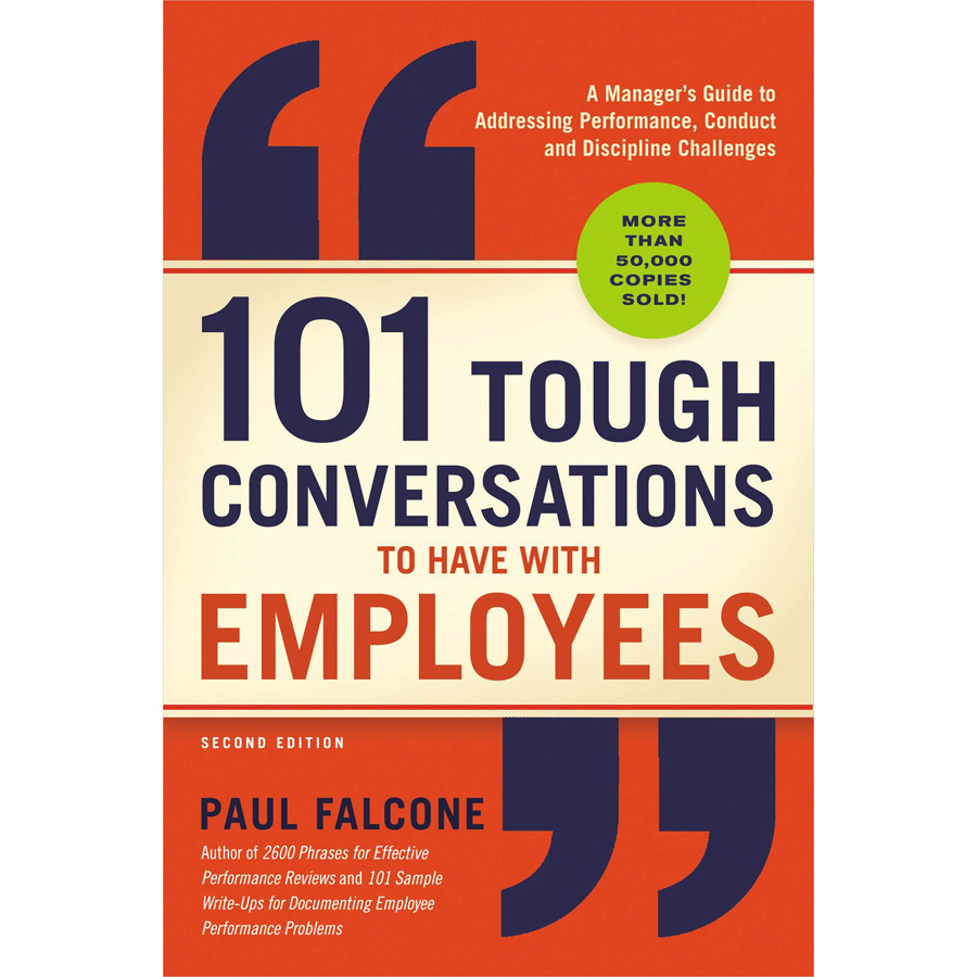 101 Tough Conversations to Have with Employees: A Manager's Guide to Addressing Performance, Conduct, and Discipline Challenges (Second Edition)
