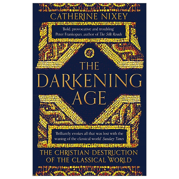 The Darkening Age: The Christian Destruction Of The Classical World