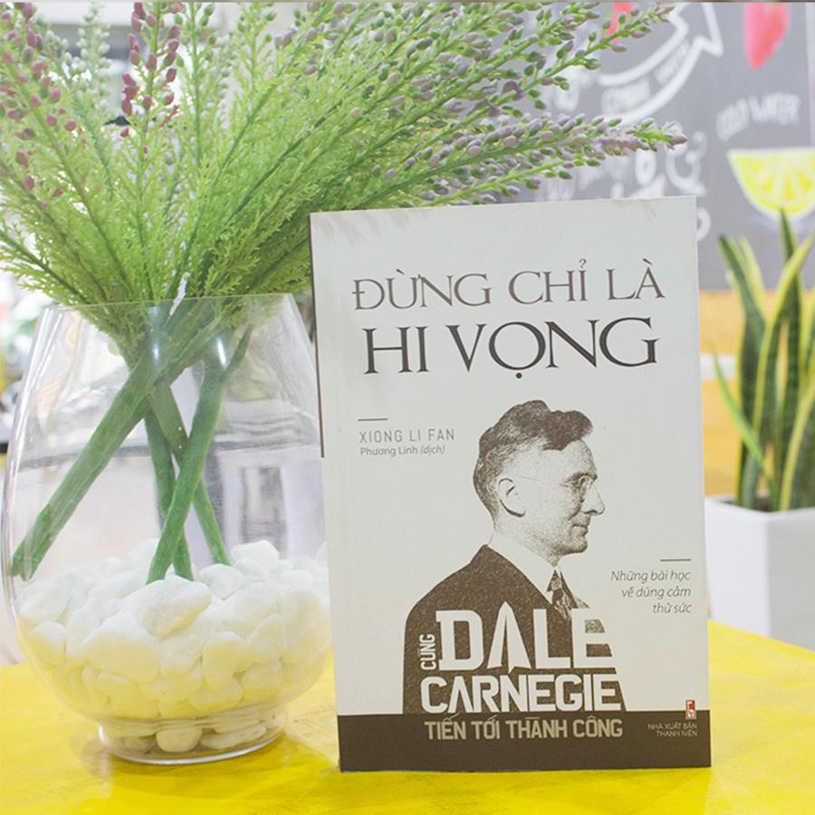 Cùng Dale Carnegie Tiến Tới Thành Công - Đừng Chỉ Là Hi Vọng (Những Bài Học Về Dũng Cảm Thử Sức) - Bản Quyền