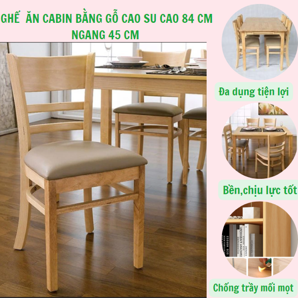 Ghế ăn Cabin cao 85 cm ngang 45 cm bằng gỗ cao su thiên nhiên đa dạng cho bạn kết hợp với nhiều phong cách