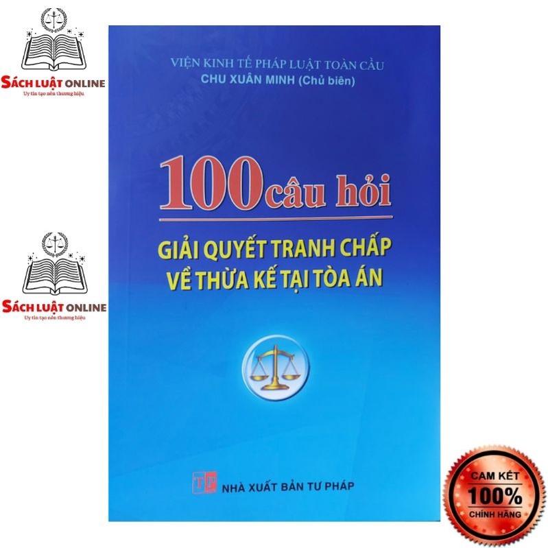 Sách - 100 câu hỏi giải quyết tranh chấp về thừa kế tại tòa án (NXB Tư pháp)