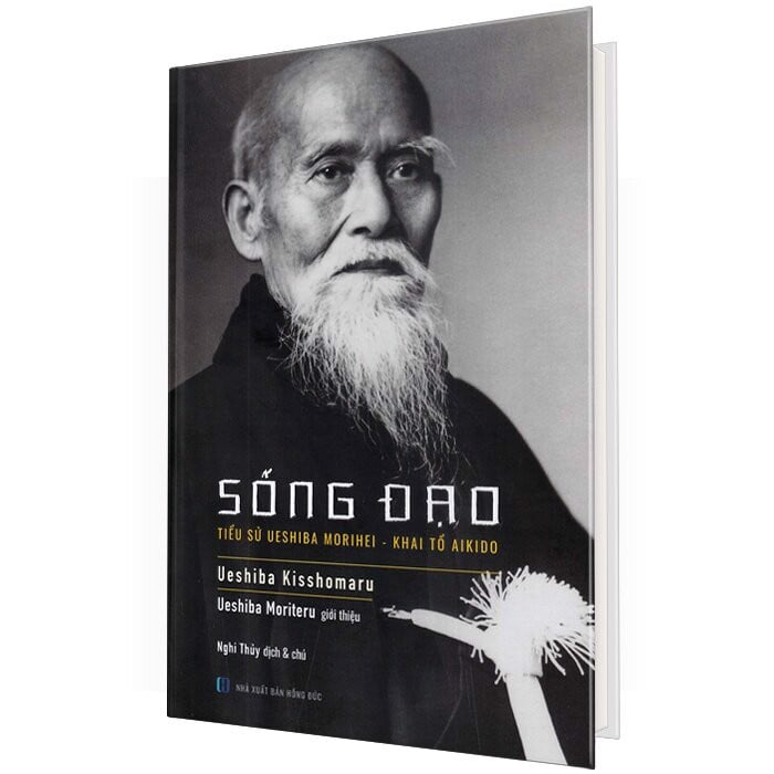SỐNG ĐẠO - TIỂU SỬ UESHIBA MORIHEI - KHAI TỔ  MÔN PHÁI AIKIDO