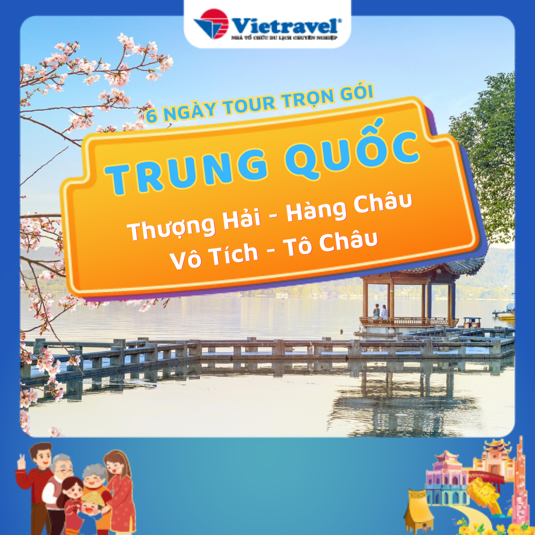Trung Quốc: Thượng Hải - Hàng Châu - Vô Tích - Tô Châu