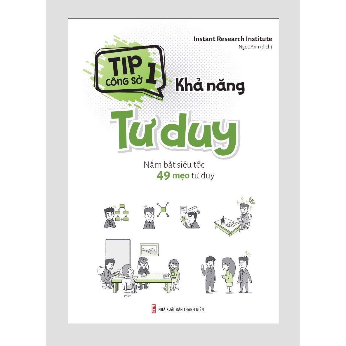 Sách tư duy kỹ năng sống - Tip Công Sở 1 - Khả Năng Tư Duy – Nắm Bắt Siêu Tốc 49 Mẹo Tư Duy