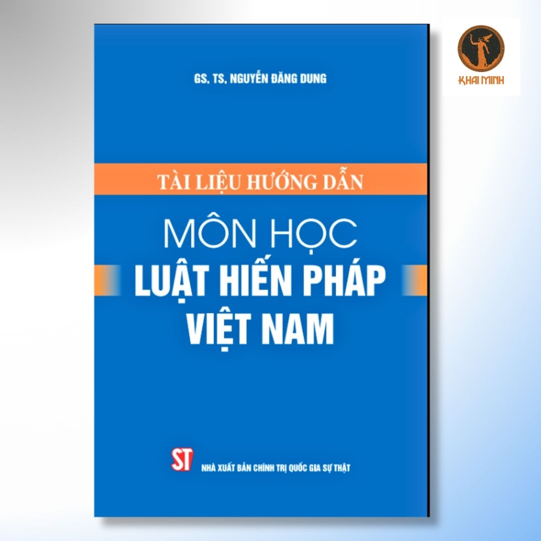 Tài Liệu Hướng Dẫn Môn Học Luật Hiến Pháp Việt Nam - GS.TS. Nguyễn Đăng Dung - (bìa mềm)
