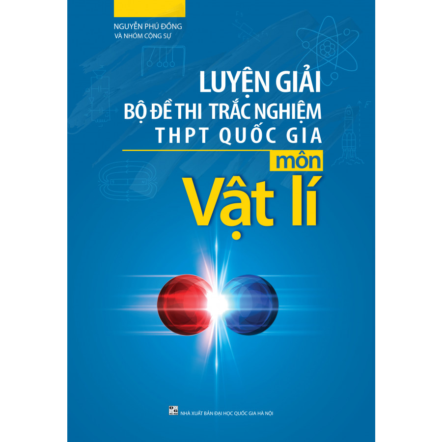 Luyện Giải Bộ Đề Thi Trắc Nghiệm Trung Học Phổ Thông Quốc Gia Môn Vật Lí 2019 (Tái Bản)