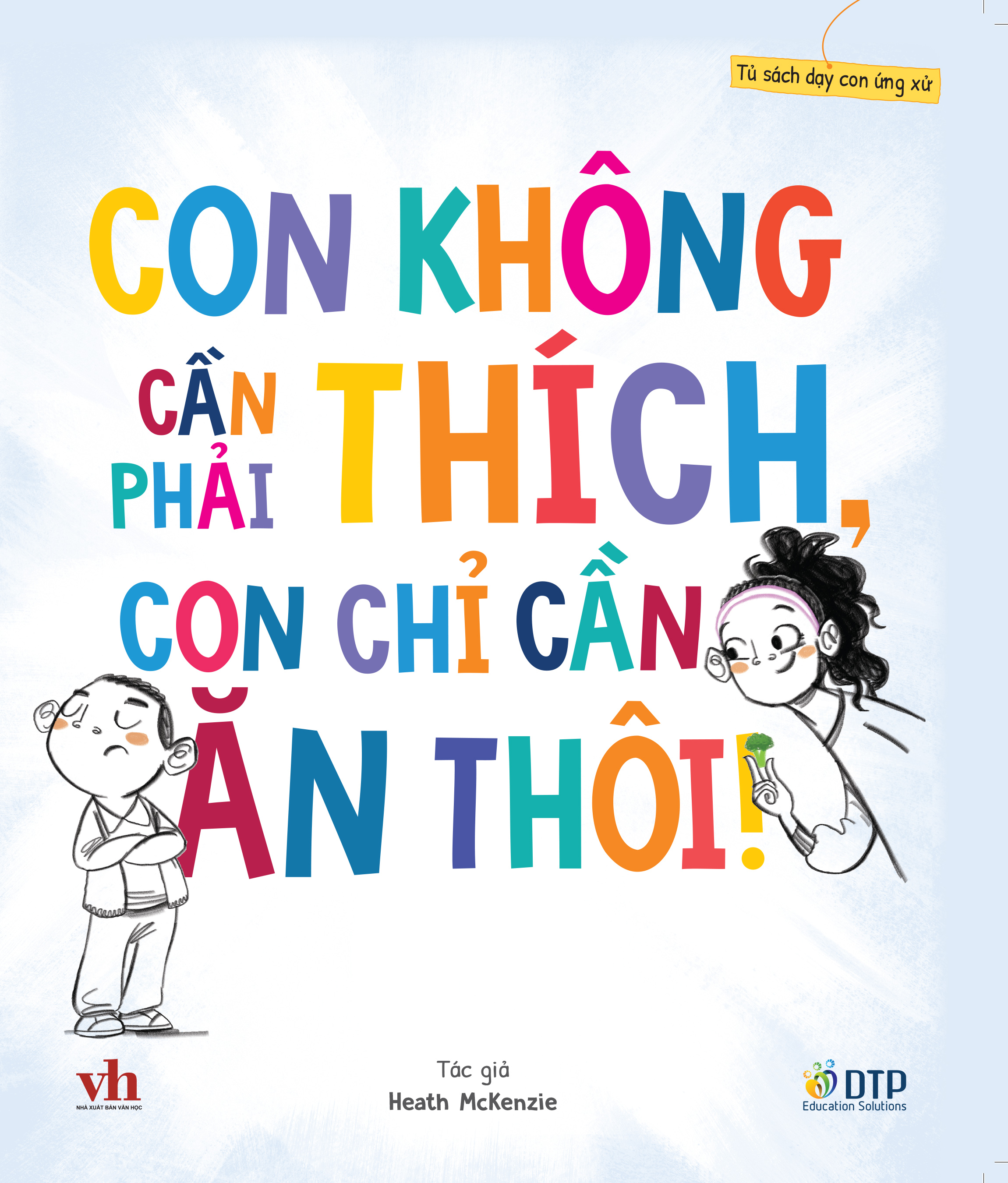 Sách - Dtpbooks - Con không cần phải thích, con chỉ cần ăn thôi! - Tủ sách dạy con ứng xử