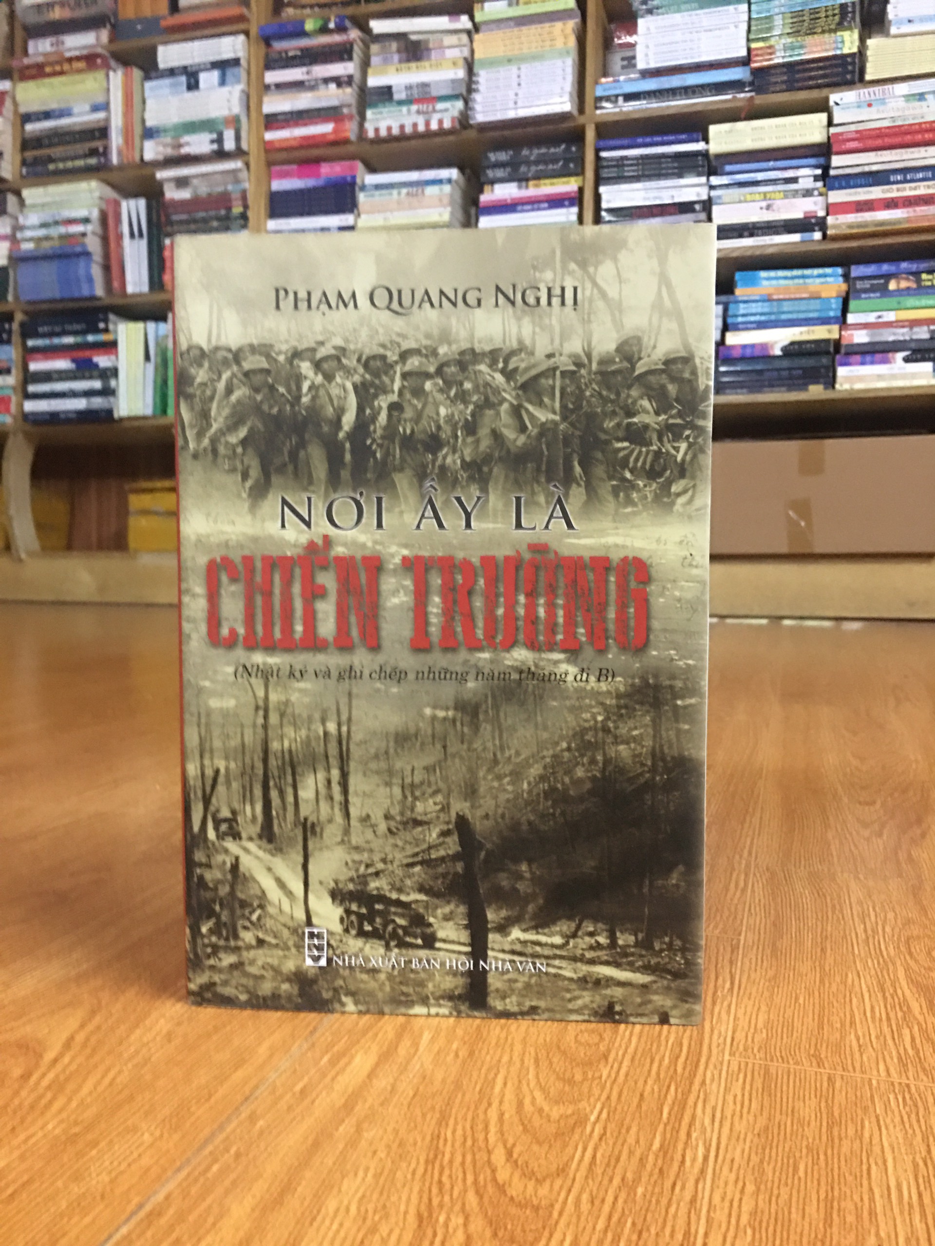 NƠI ẤY LÀ CHIẾN TRƯỜNG (NHẬT KÝ VÀ GHI CHÉP NHỮNG NĂM THÁNG ĐI B) - PHẠM QUANG NGHỊ