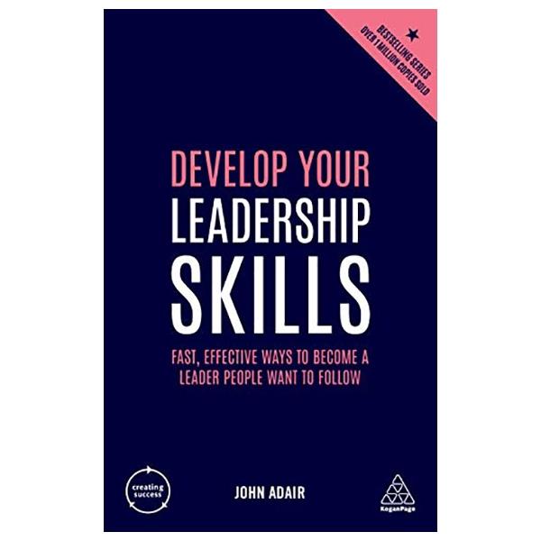 Develop Your Leadership Skills: Fast, Effective Ways to Become a Leader People Want to Follow