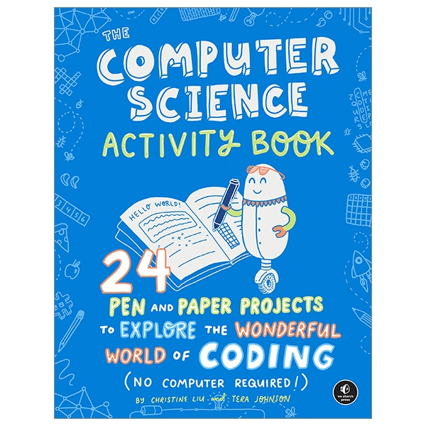 The Computer Science Activity Book: 24 Pen-And-Paper Projects To Explore The Wonderful World Of Coding