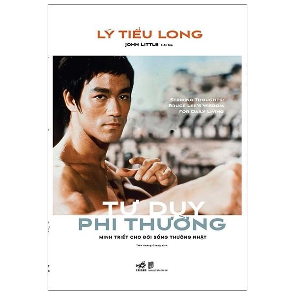 Lý Tiểu Long - Tư Duy Phi Thường - Minh Triết Cho Đời Sống Thường Nhật