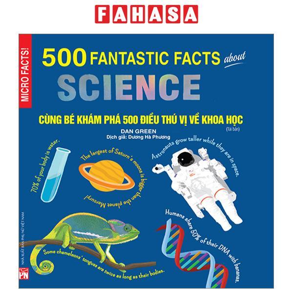 500 Fantastic Facts About Science - Cùng Bé Khám Phá 500 Điều Thú Vị Về Khoa Học (Tái Bản 2023)