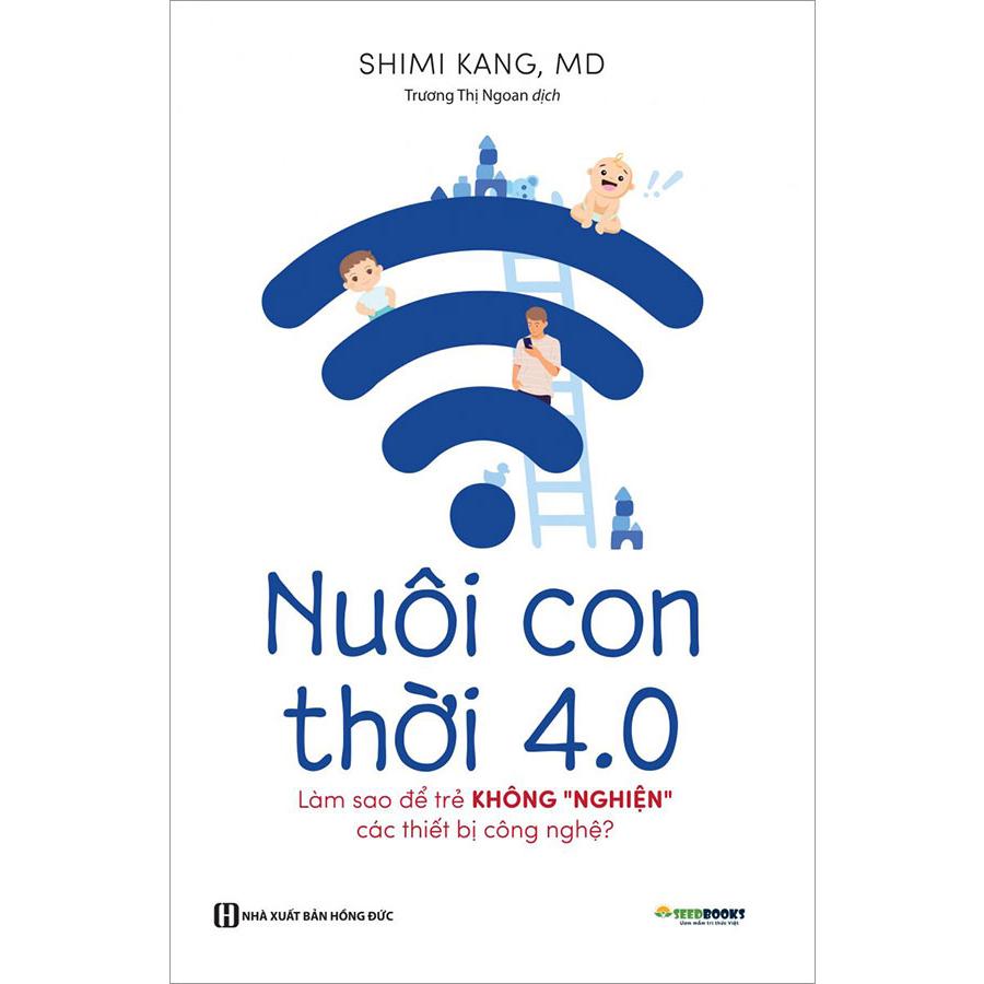 Sách - Nuôi con thời 4.0: Làm thế nào để con thôi &quot;nghiện&quot; các thiết bị công nghệ?