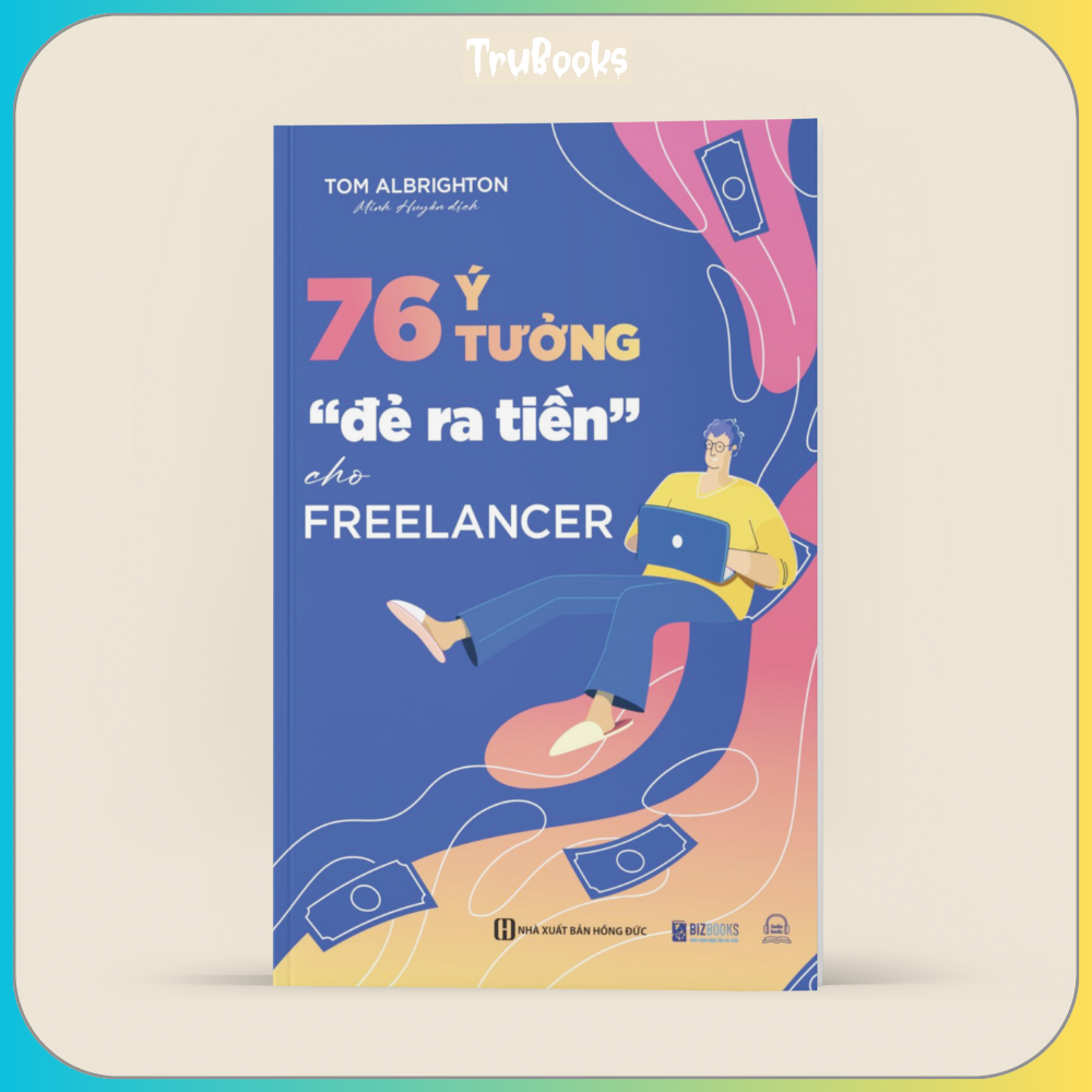 76 Ý Tưởng “Đẻ Ra Tiền" Cho Freelancer - Giúp Bạn Tự Do Kiếm Tiền Online Tại Nhà