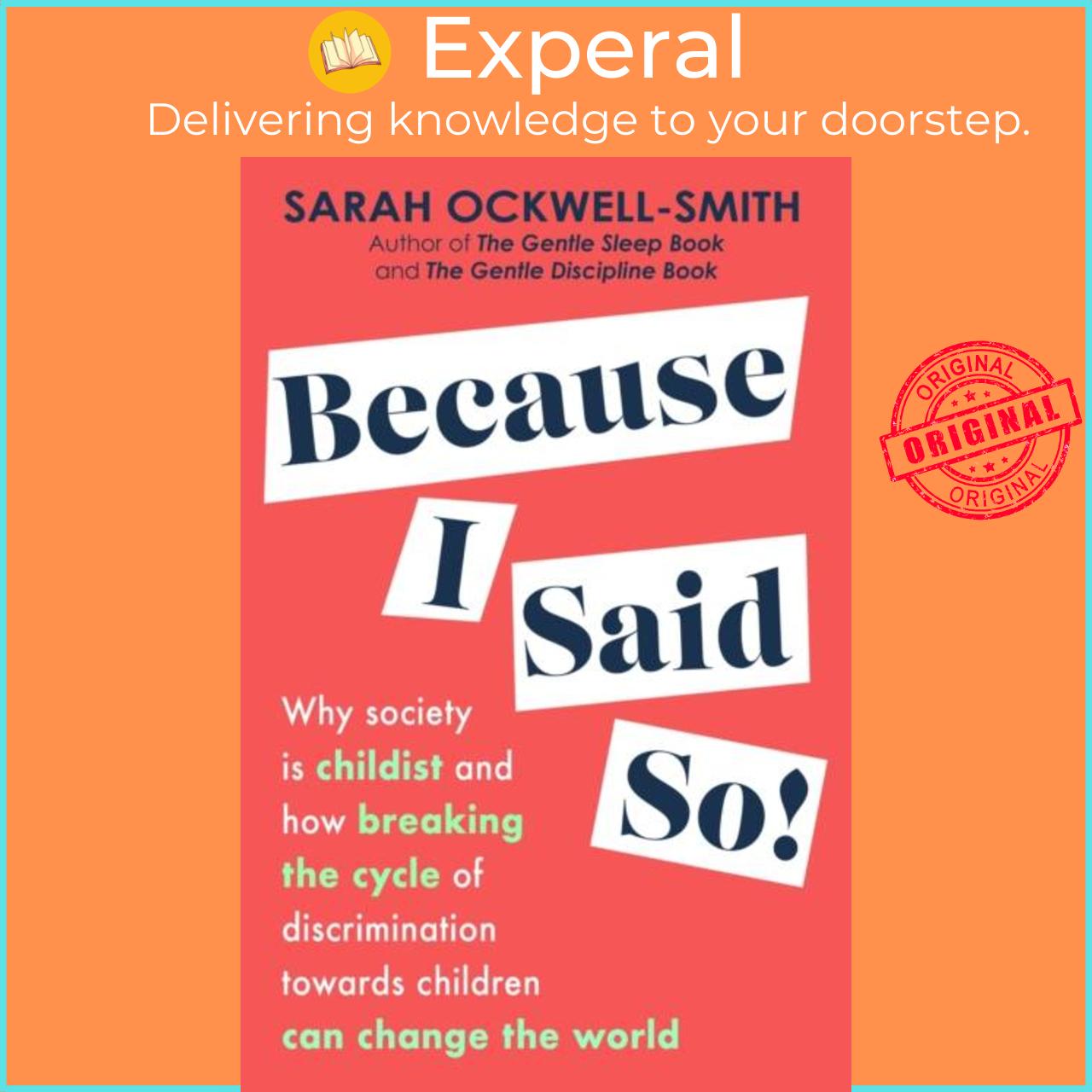 Sách - Because I Said So - Why society is childist and how breaking the c by Sarah Ockwell-Smith (UK edition, paperback)