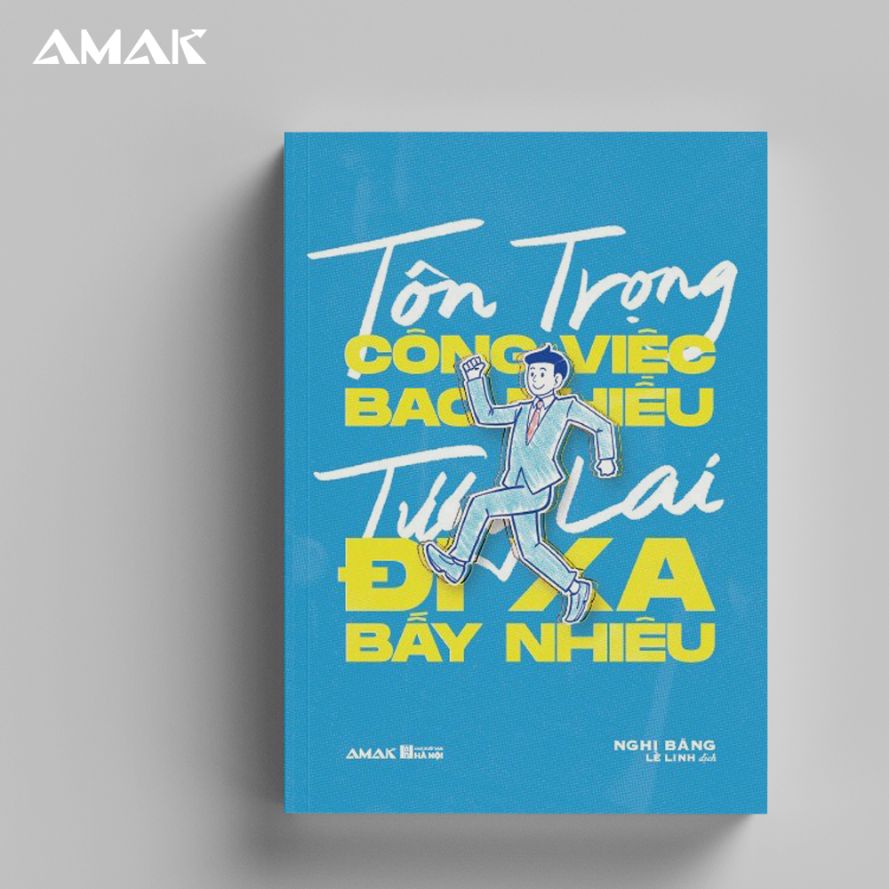 [Kỹ Năng] Tôn Trọng Công Việc Bao Nhiêu, Tương Lai Đi Xa Bấy Nhiêu - Amakbooks