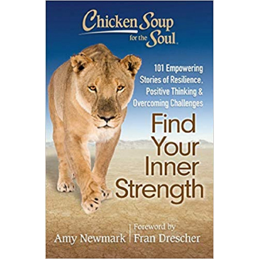 Chicken Soup for the Soul: Find Your Inner Strength: 101 Empowering Stories of Resilience, Positive Thinking, and Overcoming Challenges